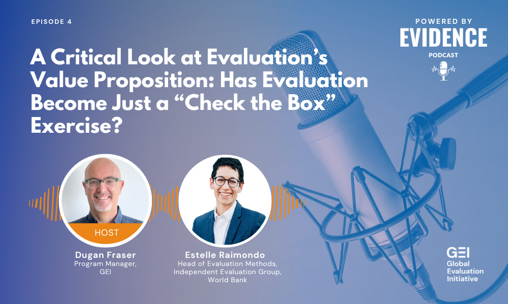 In this episode of GEI's podcast Powered by Evidence, GEI Program Manager Dugan Fraser and Estelle Raimondo, Head of Evaluation Methods at the World Bank Group's Independent Evaluation Group, explore approaches for improving the value and reviving the promise of evaluation.